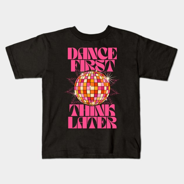 Dance First Think Later Kids T-Shirt by the love shop